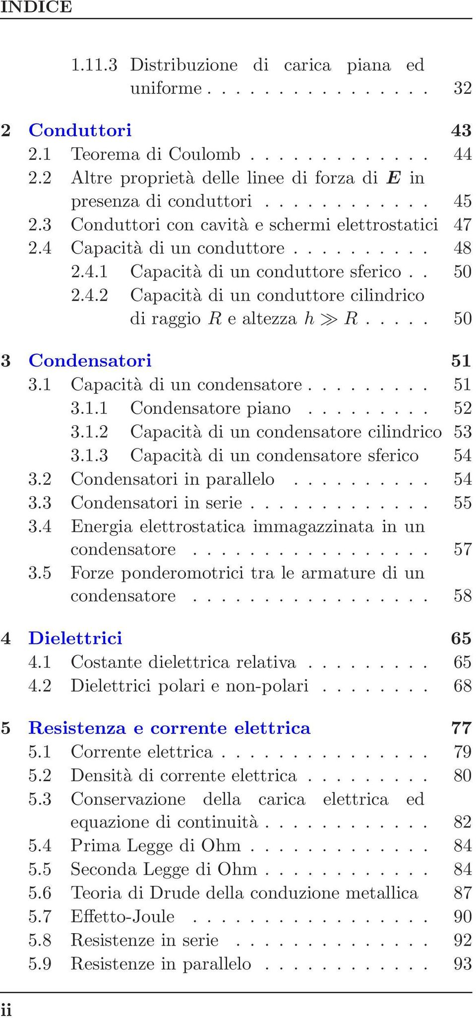 .... 50 3 Condensatori 51 3.1 Capacità diuncondensatore......... 51 3.1.1 Condensatore piano......... 52 3.1.2 Capacità diuncondensatorecilindrico 53 3.1.3 Capacità diuncondensatoresferico 54 3.