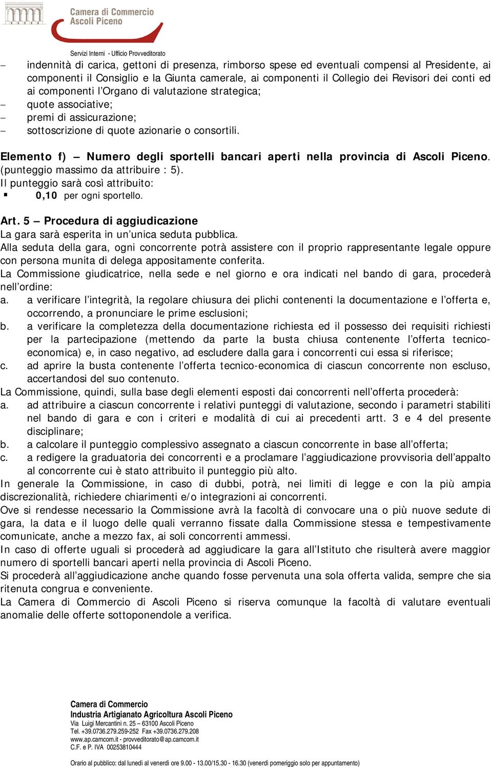 Elemento f) Numero degli sportelli bancari aperti nella provincia di Ascoli Piceno. (punteggio massimo da attribuire : 5). 0,10 per ogni sportello. Art.