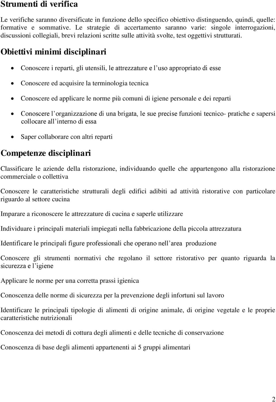 Obiettivi minimi disciplinari Conoscere i reparti, gli utensili, le attrezzature e l uso appropriato di esse Conoscere ed acquisire la terminologia tecnica Conoscere ed applicare le norme più comuni