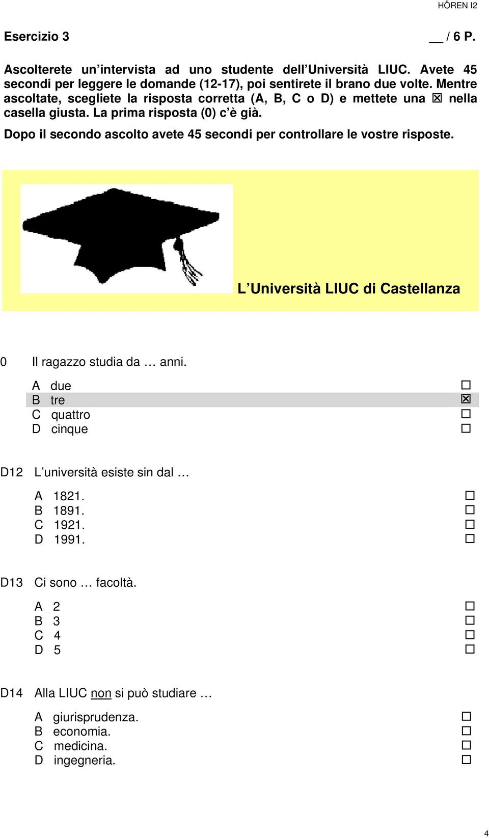 Mentre ascoltate, scegliete la risposta corretta (A, B, C o D) e mettete una nella casella giusta. La prima risposta (0) c è già.