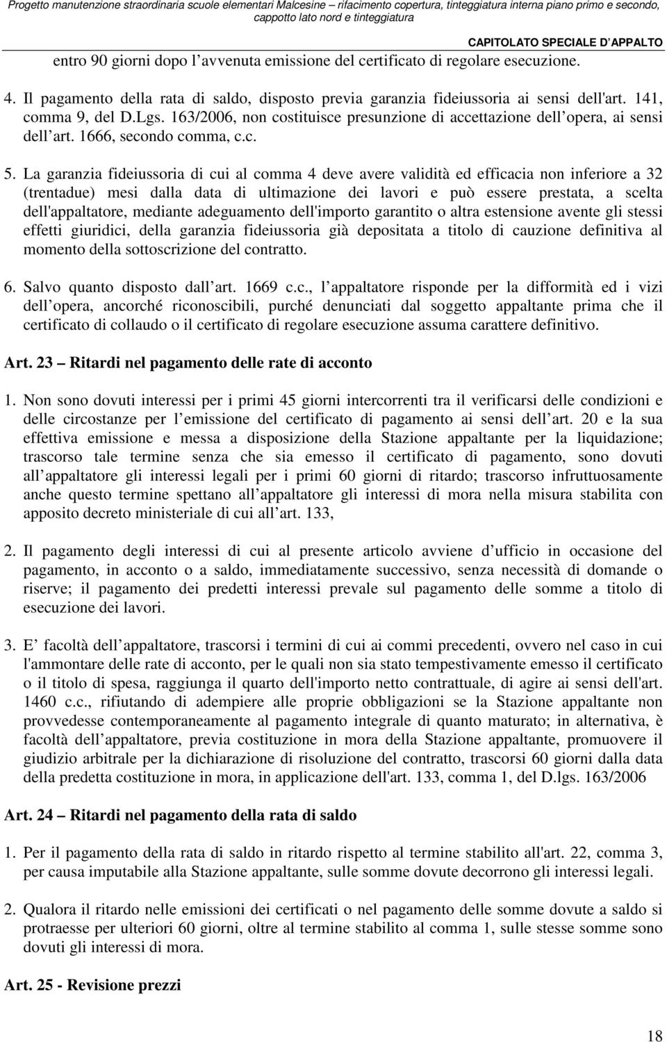 La garanzia fideiussoria di cui al comma 4 deve avere validità ed efficacia non inferiore a 32 (trentadue) mesi dalla data di ultimazione dei lavori e può essere prestata, a scelta dell'appaltatore,