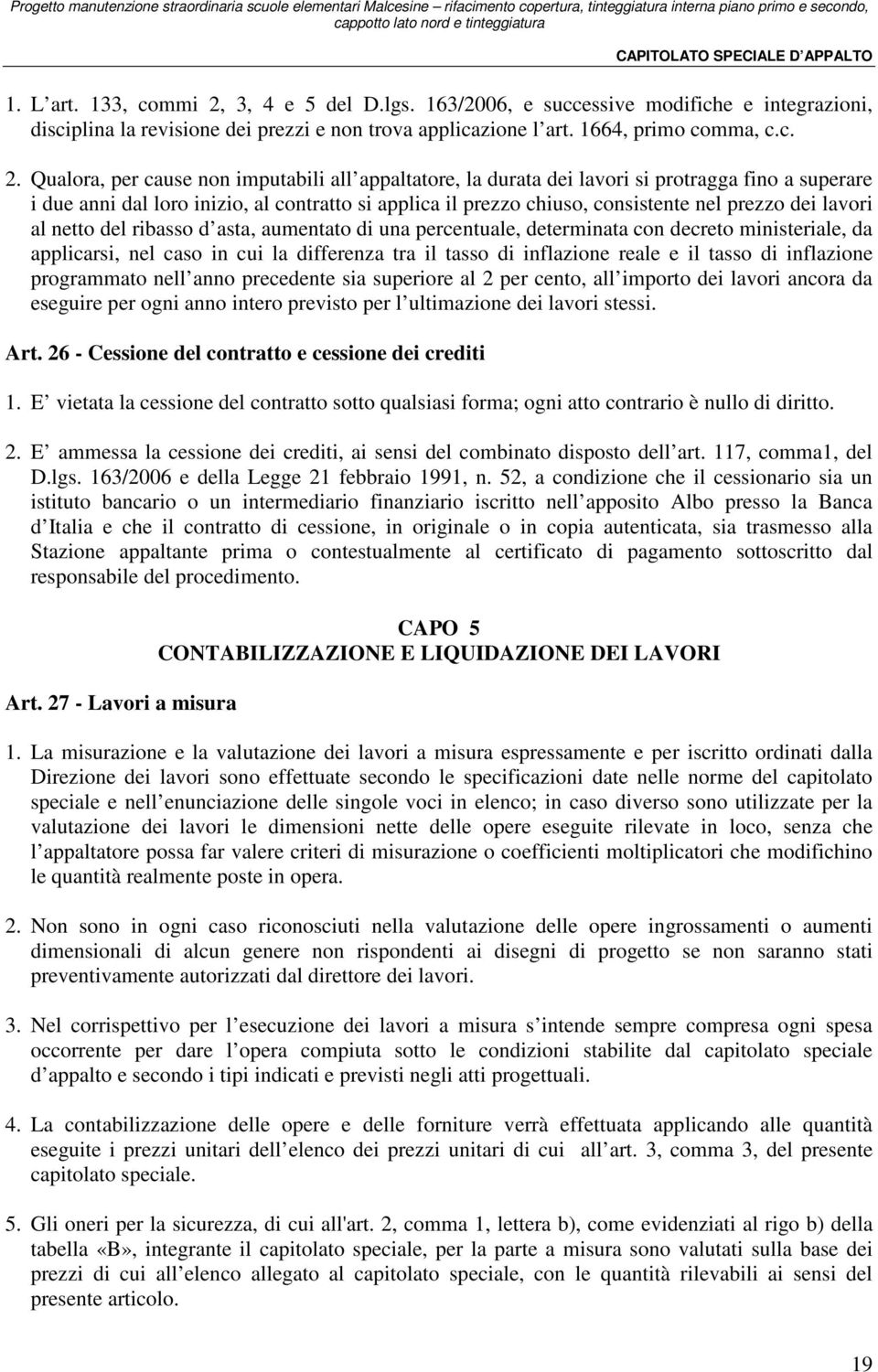 Qualora, per cause non imputabili all appaltatore, la durata dei lavori si protragga fino a superare i due anni dal loro inizio, al contratto si applica il prezzo chiuso, consistente nel prezzo dei