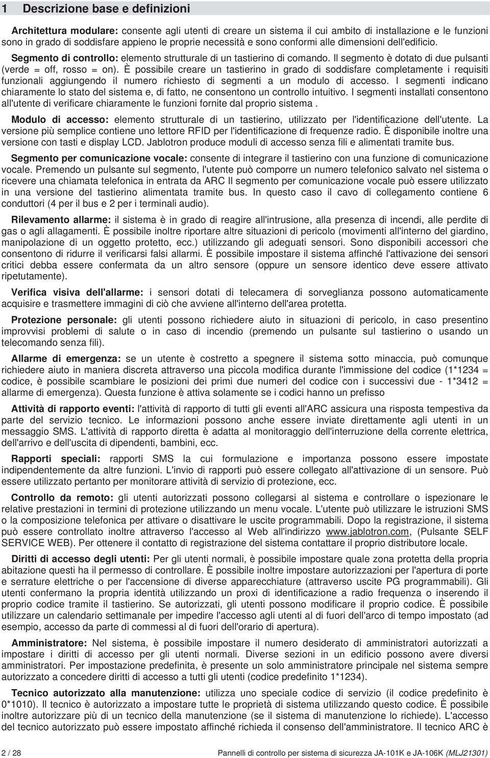 È possibile creare un tastierino in grado di soddisfare completamente i requisiti funzionali aggiungendo il numero richiesto di segmenti a un modulo di accesso.