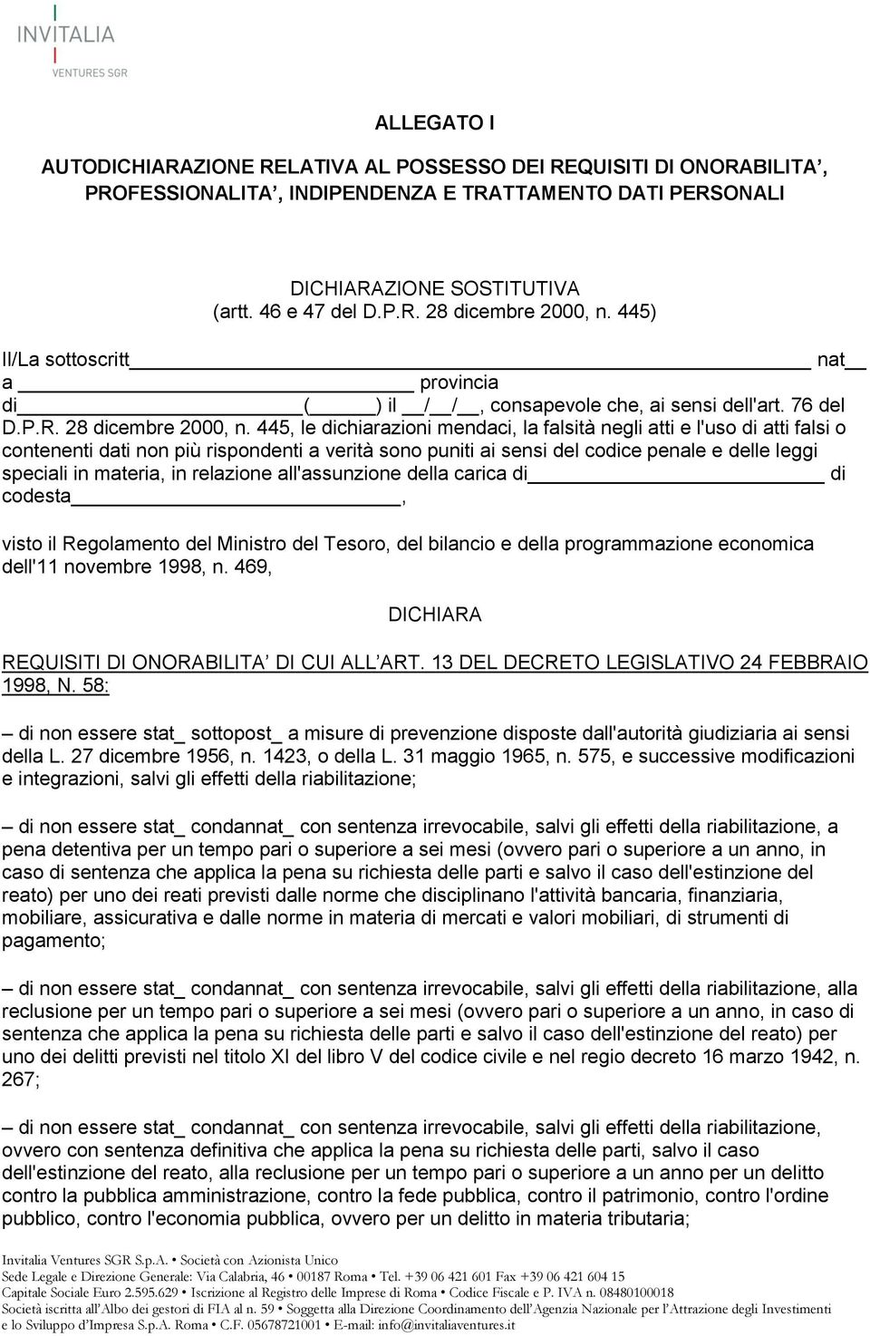 445, le dichiarazioni mendaci, la falsità negli atti e l'uso di atti falsi o contenenti dati non più rispondenti a verità sono puniti ai sensi del codice penale e delle leggi speciali in materia, in