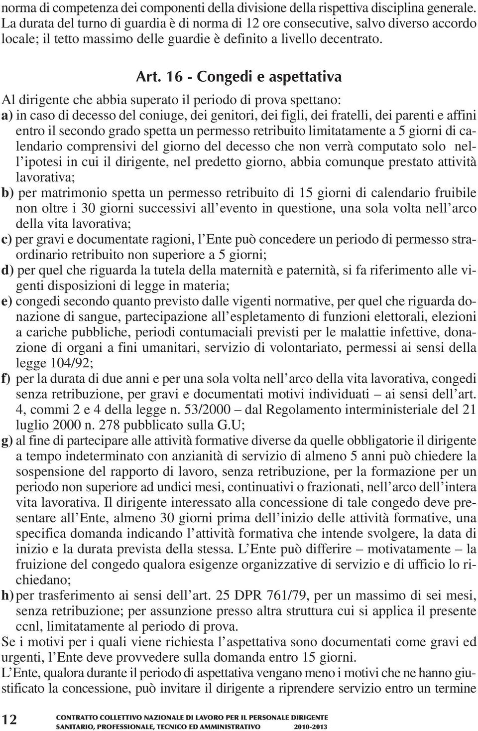 16 - Congedi e aspettativa Al dirigente che abbia superato il periodo di prova spettano: a) in caso di decesso del coniuge, dei genitori, dei figli, dei fratelli, dei parenti e affini entro il