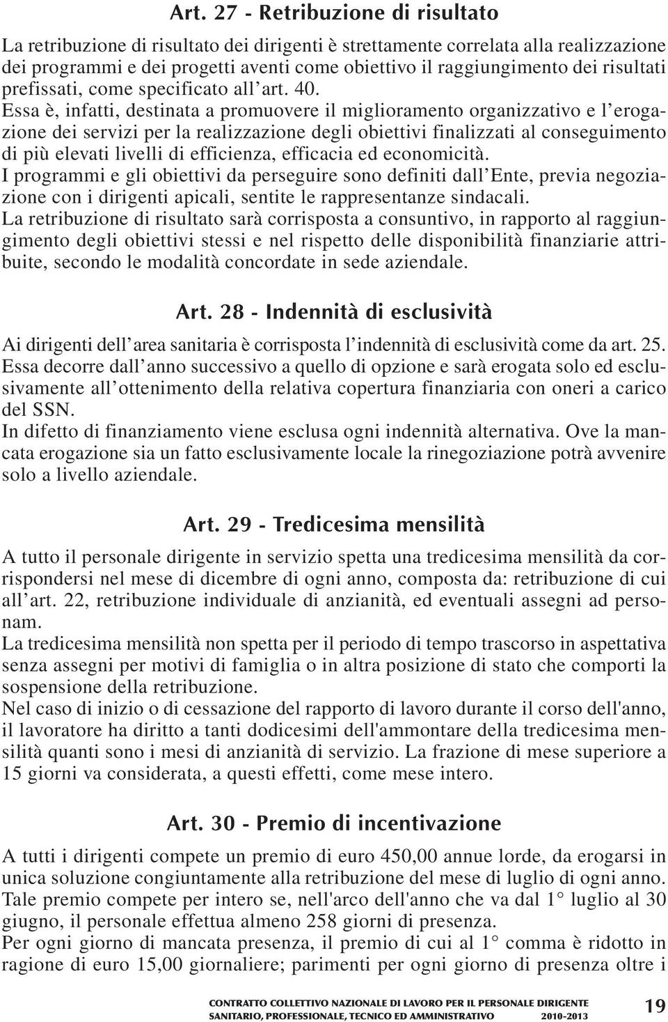 Essa è, infatti, destinata a promuovere il miglioramento organizzativo e l erogazione dei servizi per la realizzazione degli obiettivi finalizzati al conseguimento di più elevati livelli di