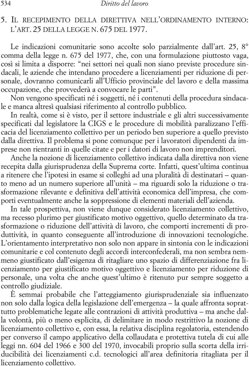 675 del 1977, che, con una formulazione piuttosto vaga, così si limita a disporre: nei settori nei quali non siano previste procedure sindacali, le aziende che intendano procedere a licenziamenti per