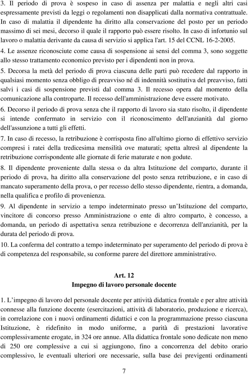 In caso di infortunio sul lavoro o malattia derivante da causa di servizio si applica l'art. 15 del CCNL 16-2-2005. 4.