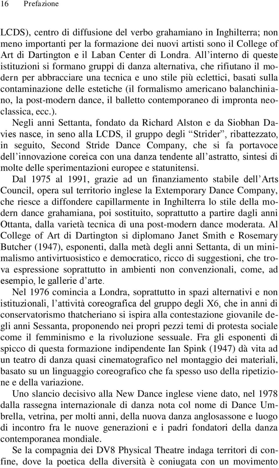 (il formalismo americano balanchiniano, la post-modern dance, il balletto contemporaneo di impronta neoclassica, ecc.).