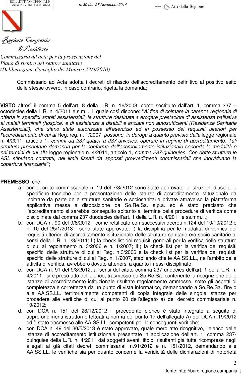 uito dall art. 1, comma 237 octodecies della L.R. n. 4/2011 e s.m.i. il quale così dispone: Al fine di colmare la carenza regionale di offerta in specifici ambiti assistenziali, le strutture