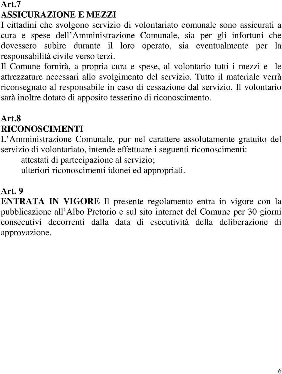 Il Comune fornirà, a propria cura e spese, al volontario tutti i mezzi e le attrezzature necessari allo svolgimento del servizio.