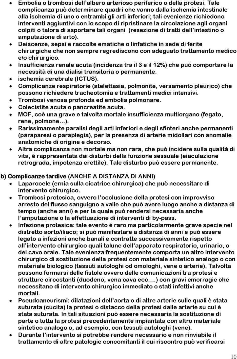 ripristinare la circolazione agli organi colpiti o talora di asportare tali organi (resezione di tratti dell intestino o amputazione di arto).