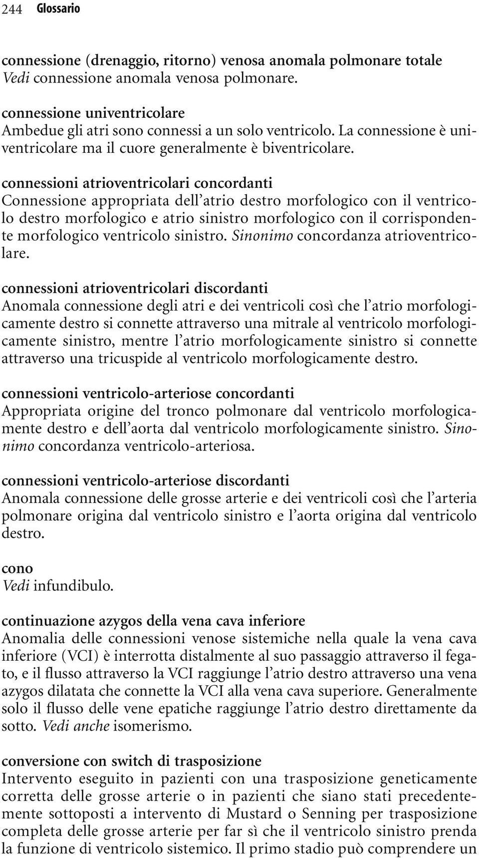 connessioni atrioventricolari concordanti Connessione appropriata dell atrio destro morfologico con il ventricolo destro morfologico e atrio sinistro morfologico con il corrispondente morfologico