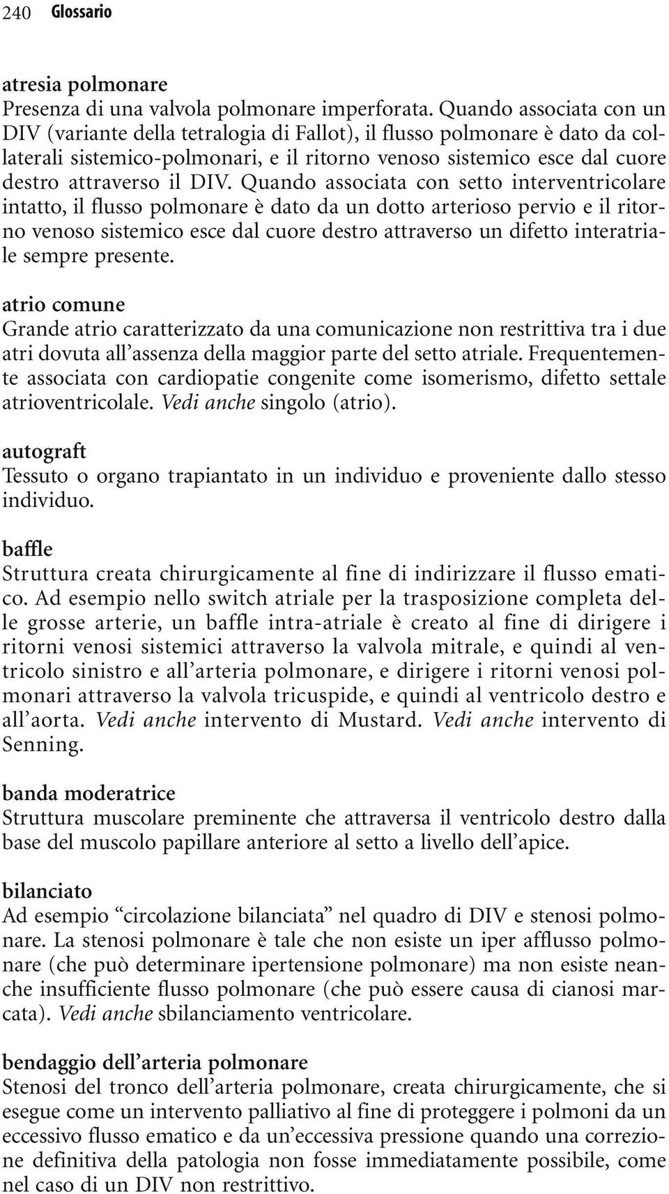 Quando associata con setto interventricolare intatto, il flusso polmonare è dato da un dotto arterioso pervio e il ritorno venoso sistemico esce dal cuore destro attraverso un difetto interatriale