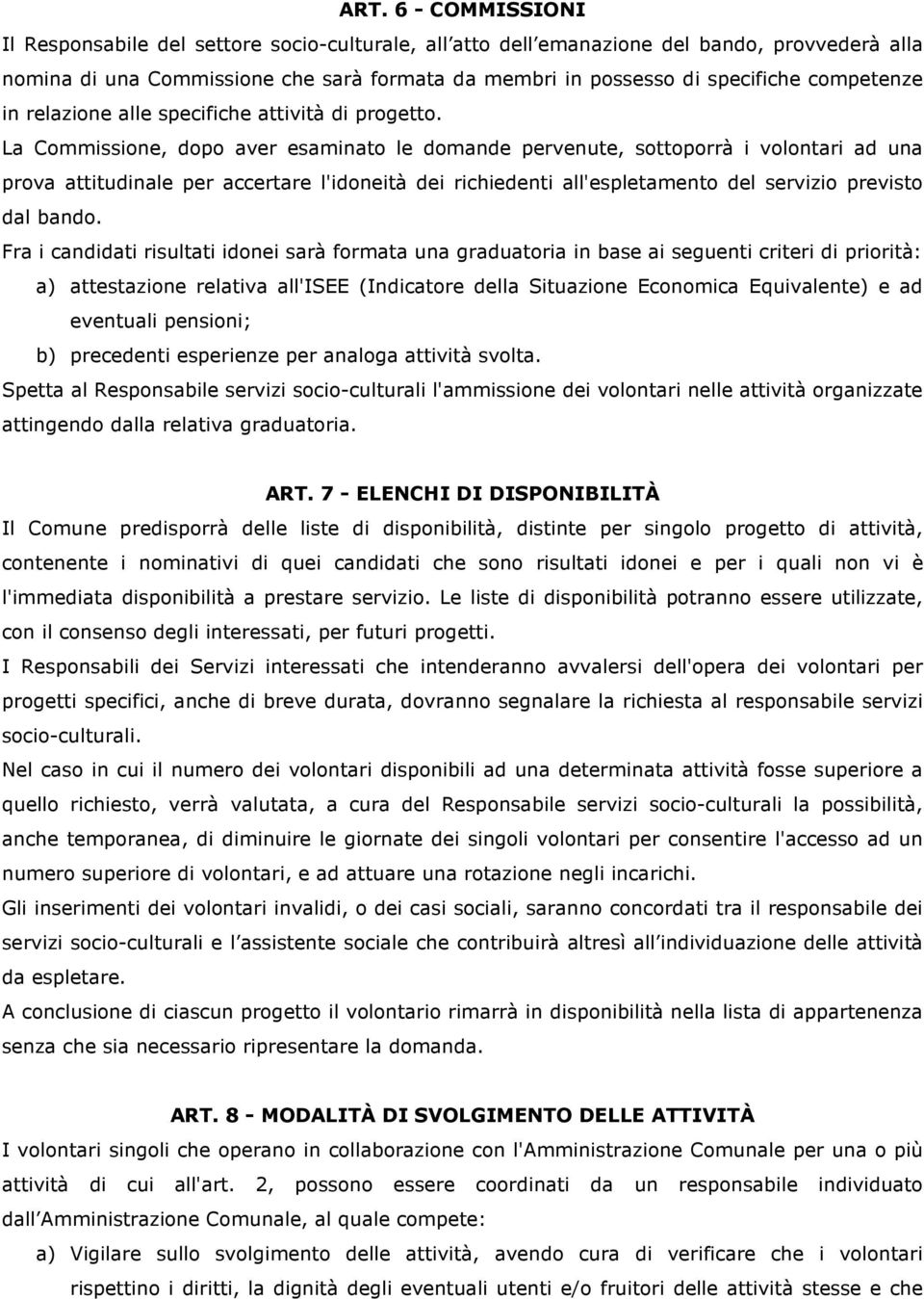 La Commissione, dopo aver esaminato le domande pervenute, sottoporrà i volontari ad una prova attitudinale per accertare l'idoneità dei richiedenti all'espletamento del servizio previsto dal bando.