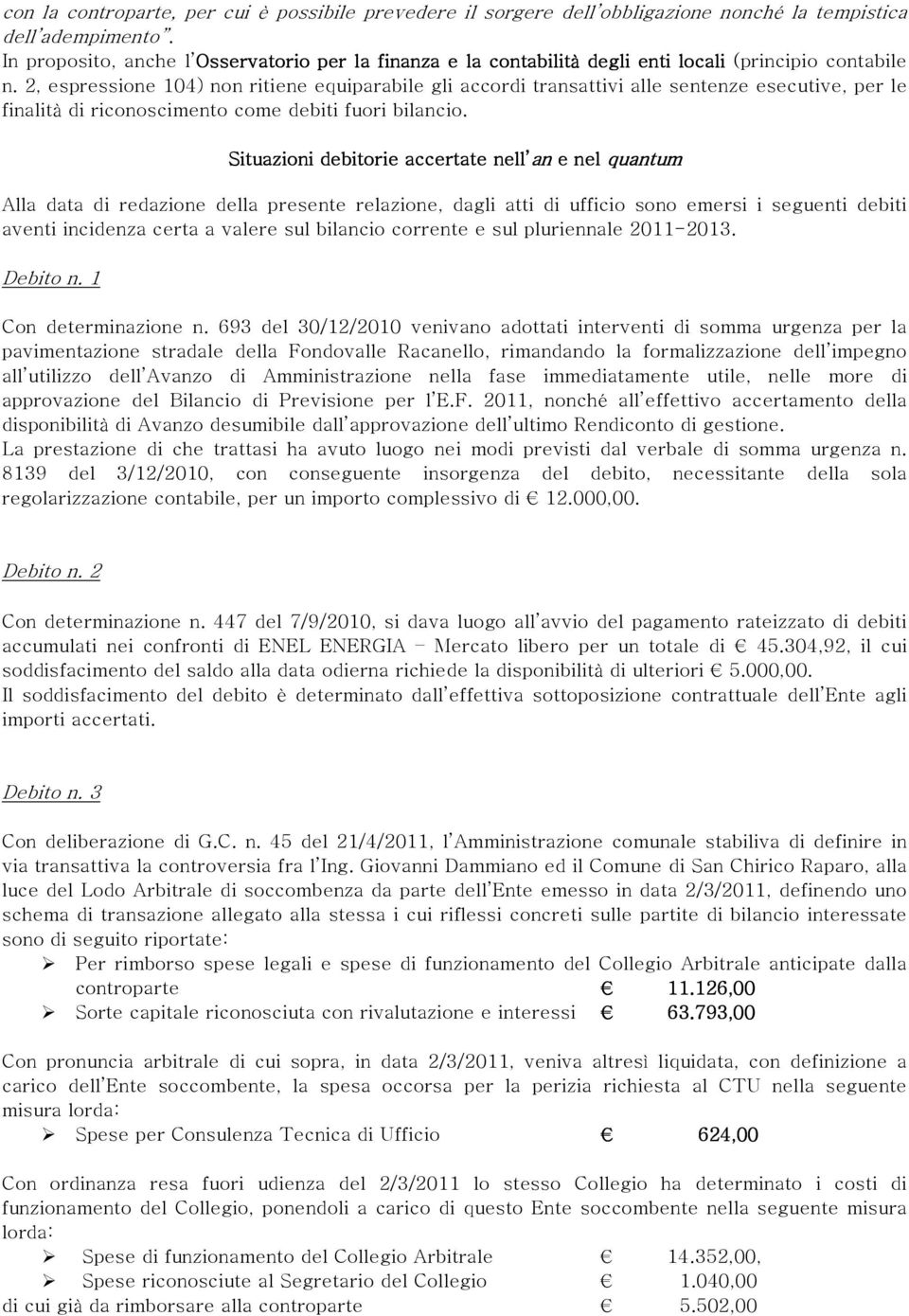 2, espressione 104) non ritiene equiparabile gli accordi transattivi alle sentenze esecutive, per le finalità di riconoscimento come debiti fuori bilancio.