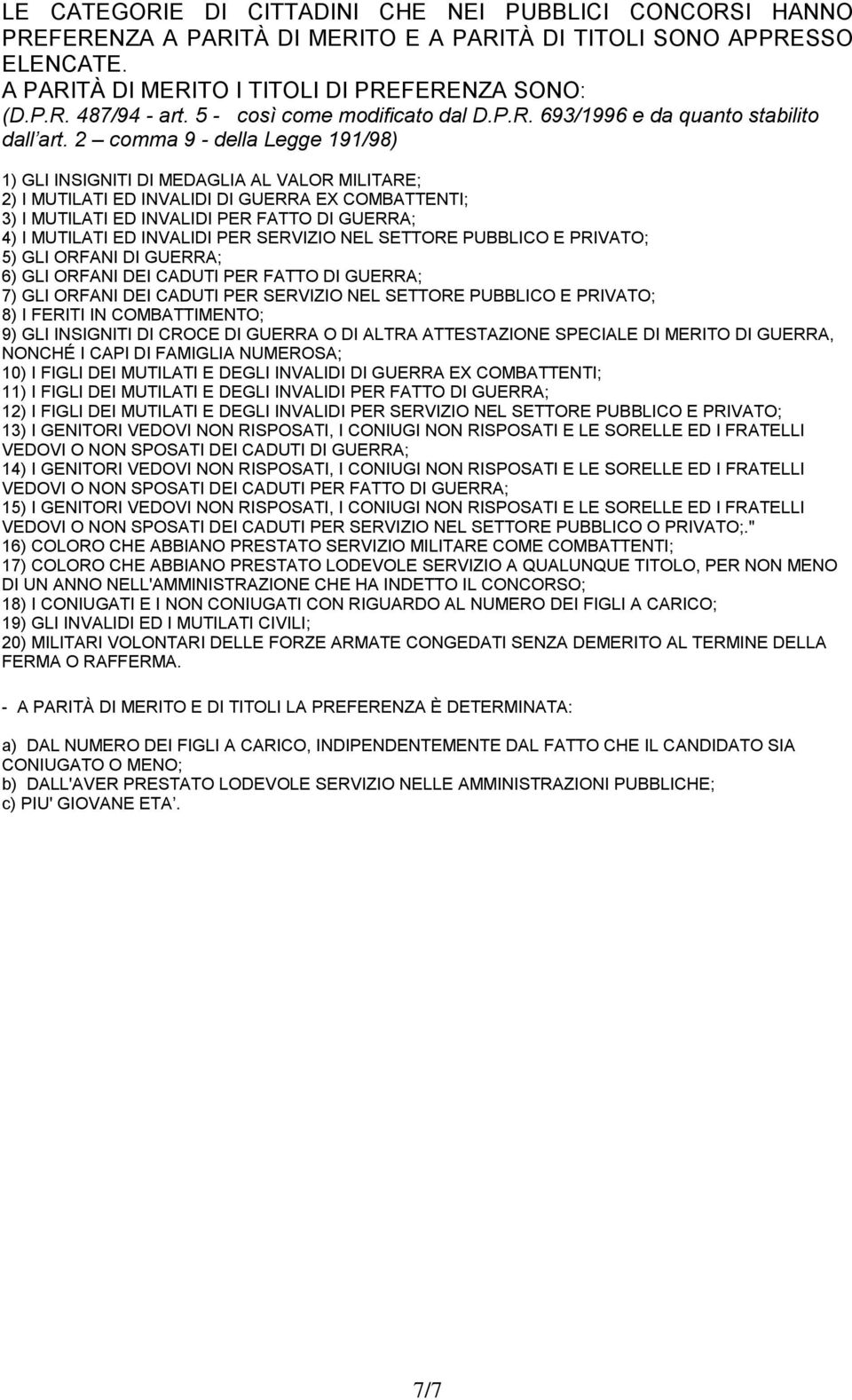 2 comma 9 - della Legge 191/98) 1) GLI INSIGNITI DI MEDAGLIA AL VALOR MILITARE; 2) I MUTILATI ED INVALIDI DI GUERRA EX COMBATTENTI; 3) I MUTILATI ED INVALIDI PER FATTO DI GUERRA; 4) I MUTILATI ED