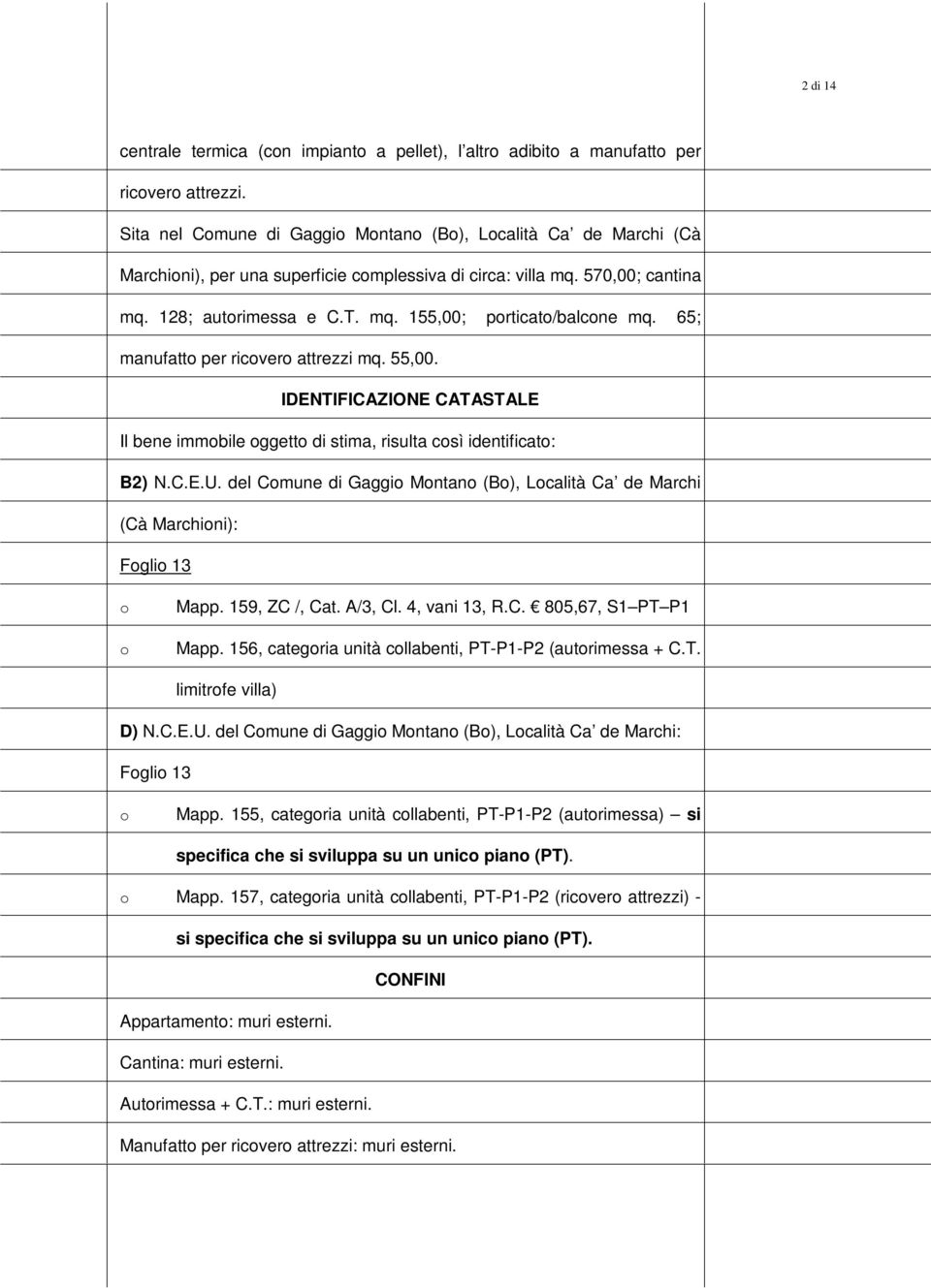 65; manufatt per ricver attrezzi mq. 55,00. IDENTIFICAZIONE CATASTALE Il bene immbile ggett di stima, risulta csì identificat: B2) N.C.E.U.