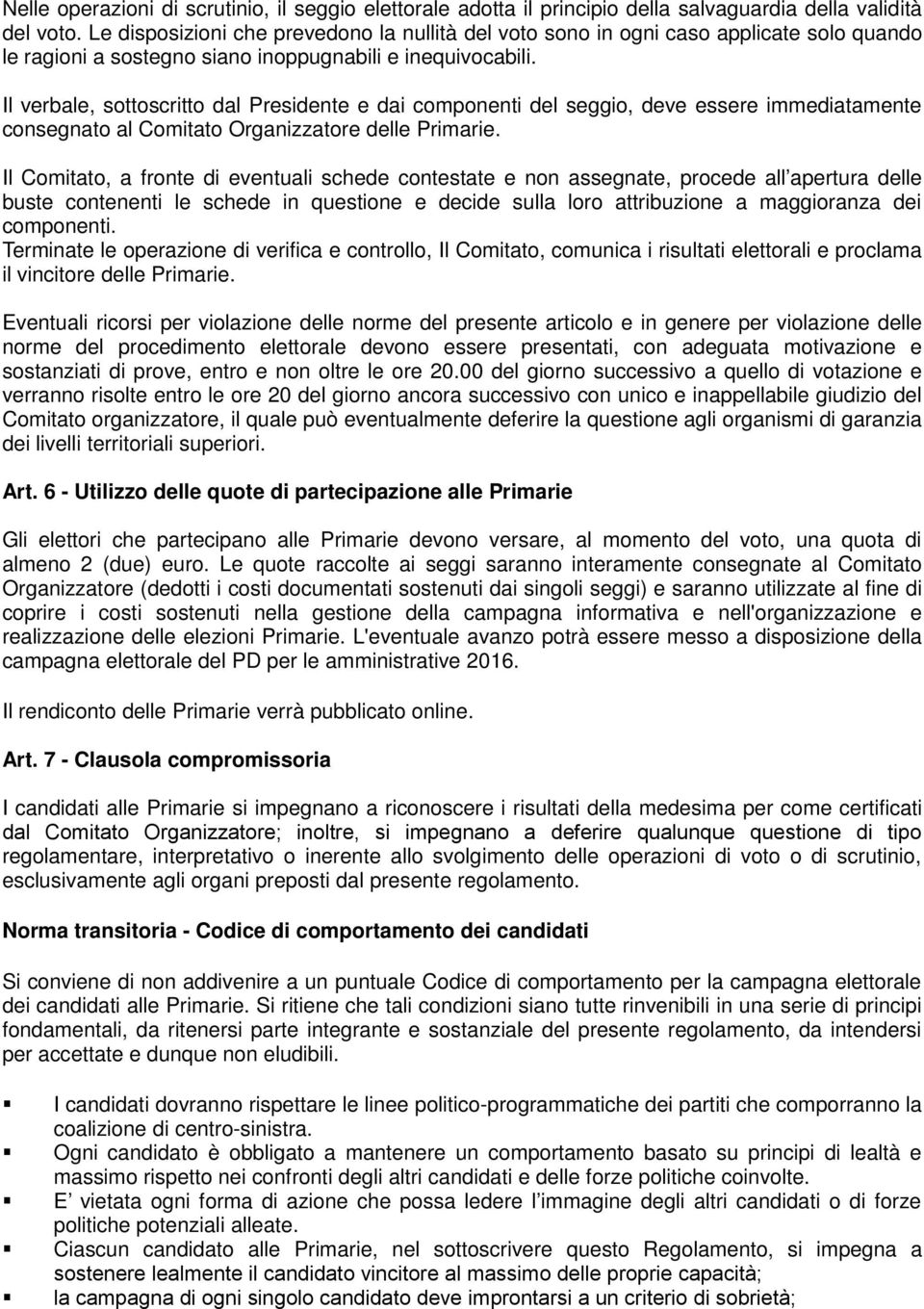 Il verbale, sottoscritto dal Presidente e dai componenti del seggio, deve essere immediatamente consegnato al Comitato Organizzatore delle Primarie.