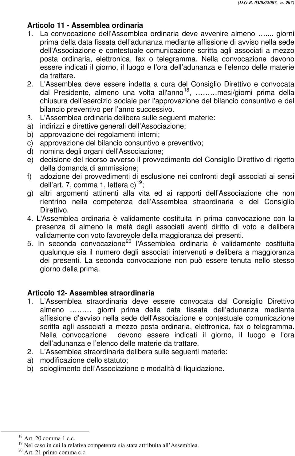 fax o telegramma. Nella convocazione devono essere indicati il giorno, il luogo e l ora dell adunanza e l elenco delle materie da trattare. 2.