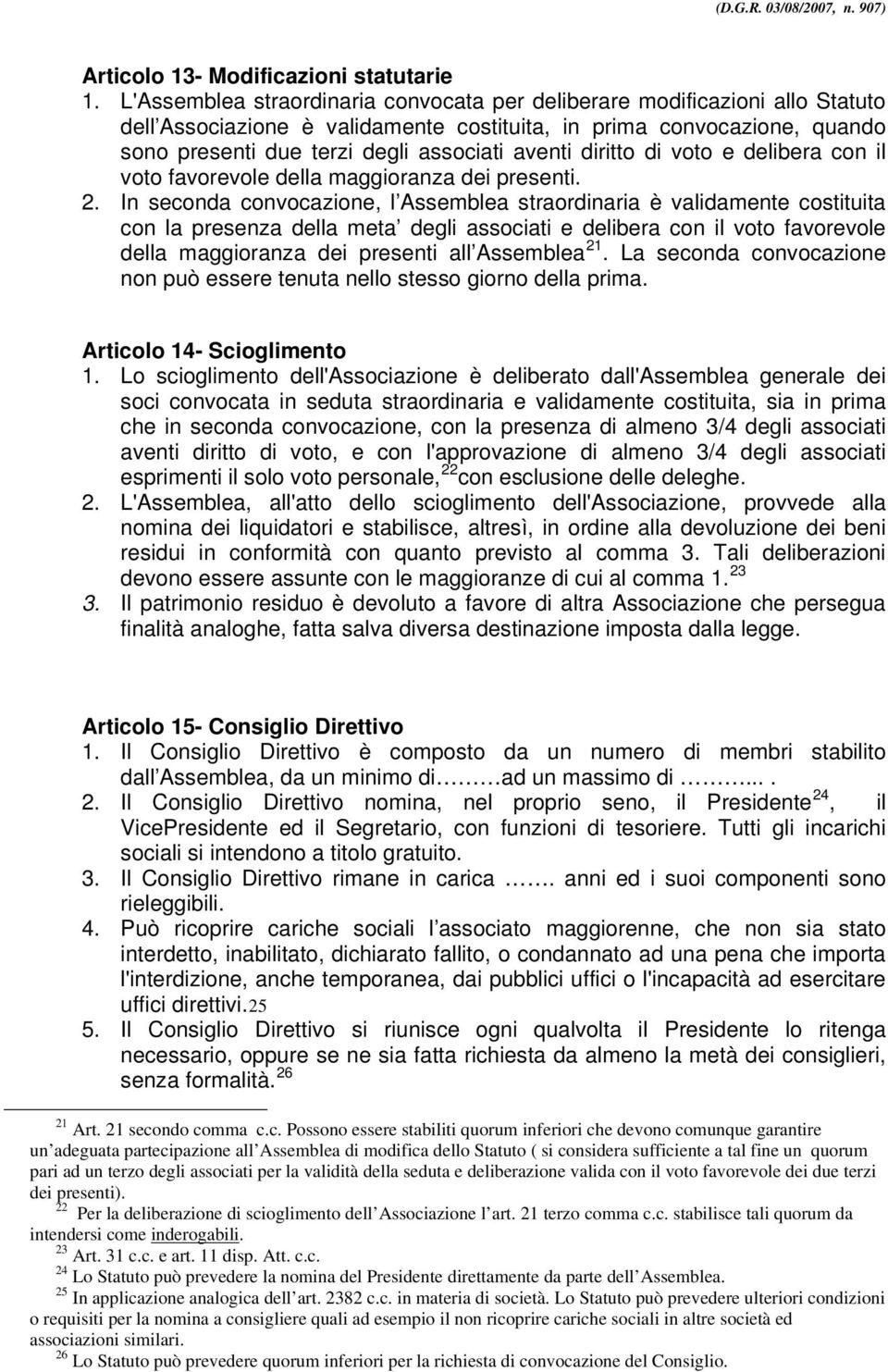 diritto di voto e delibera con il voto favorevole della maggioranza dei presenti. 2.