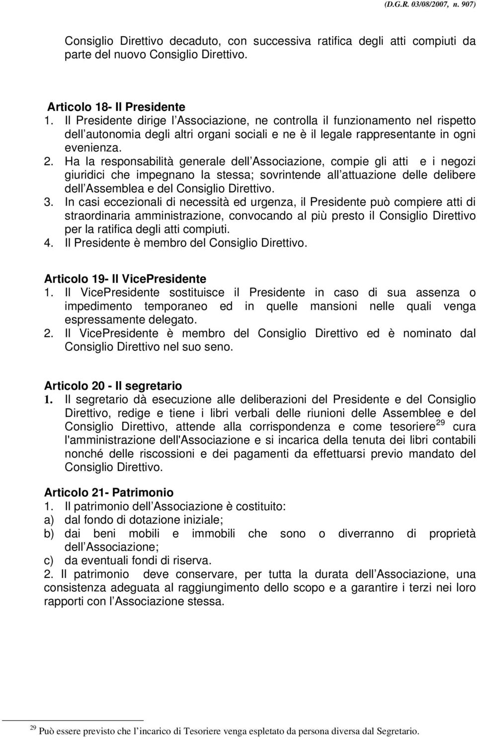 Ha la responsabilità generale dell Associazione, compie gli atti e i negozi giuridici che impegnano la stessa; sovrintende all attuazione delle delibere dell Assemblea e del Consiglio Direttivo. 3.