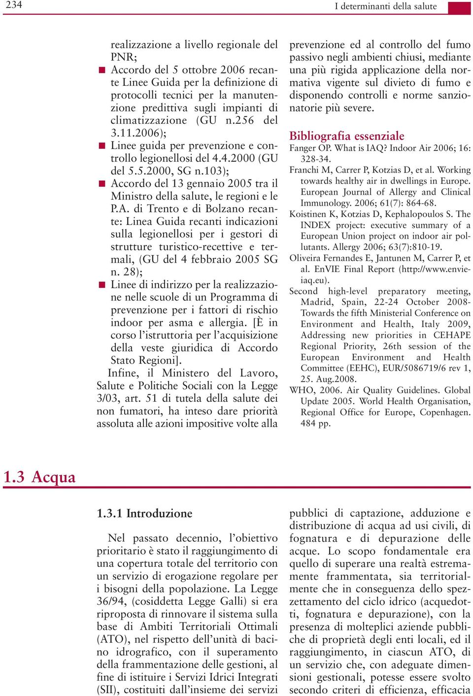 103); Accordo del 13 gennaio 2005 tra il Ministro della salute, le regioni e le P.A. di Trento e di Bolzano recante: Linea Guida recanti indicazioni sulla legionellosi per i gestori di strutture turistico-recettive e termali, (GU del 4 febbraio 2005 SG n.