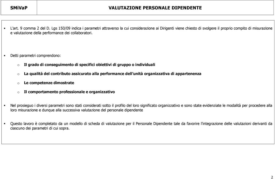 Detti parametri comprendono: o Il grado di conseguimento di specifici obiettivi di gruppo o individuali o La qualità del contributo assicurato alla performance dell unità organizzativa di