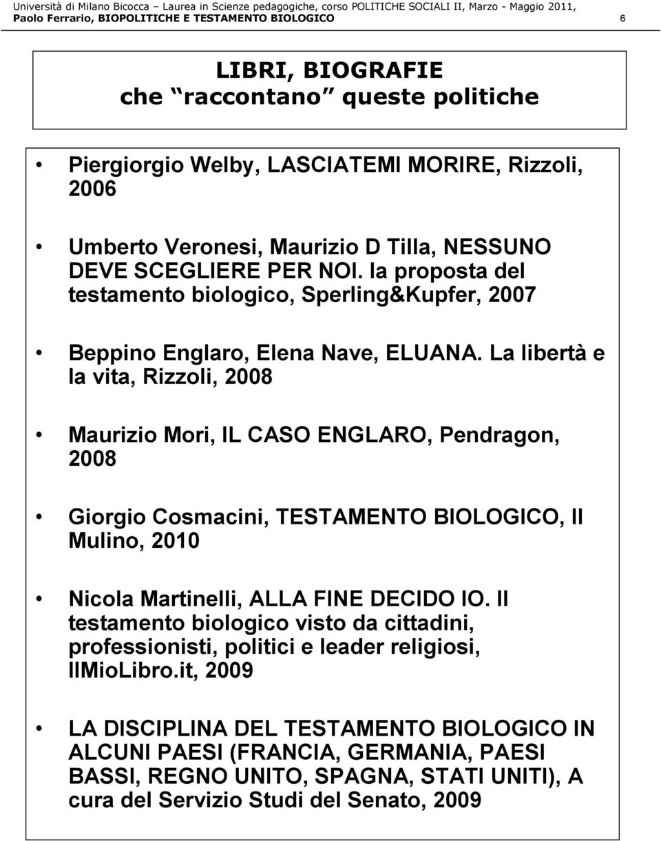 La libertà e la vita, Rizzoli, 2008 Maurizio Mori, IL CASO ENGLARO, Pendragon, 2008 Giorgio Cosmacini, TESTAMENTO BIOLOGICO, Il Mulino, 2010 Nicola Martinelli, ALLA FINE DECIDO IO.