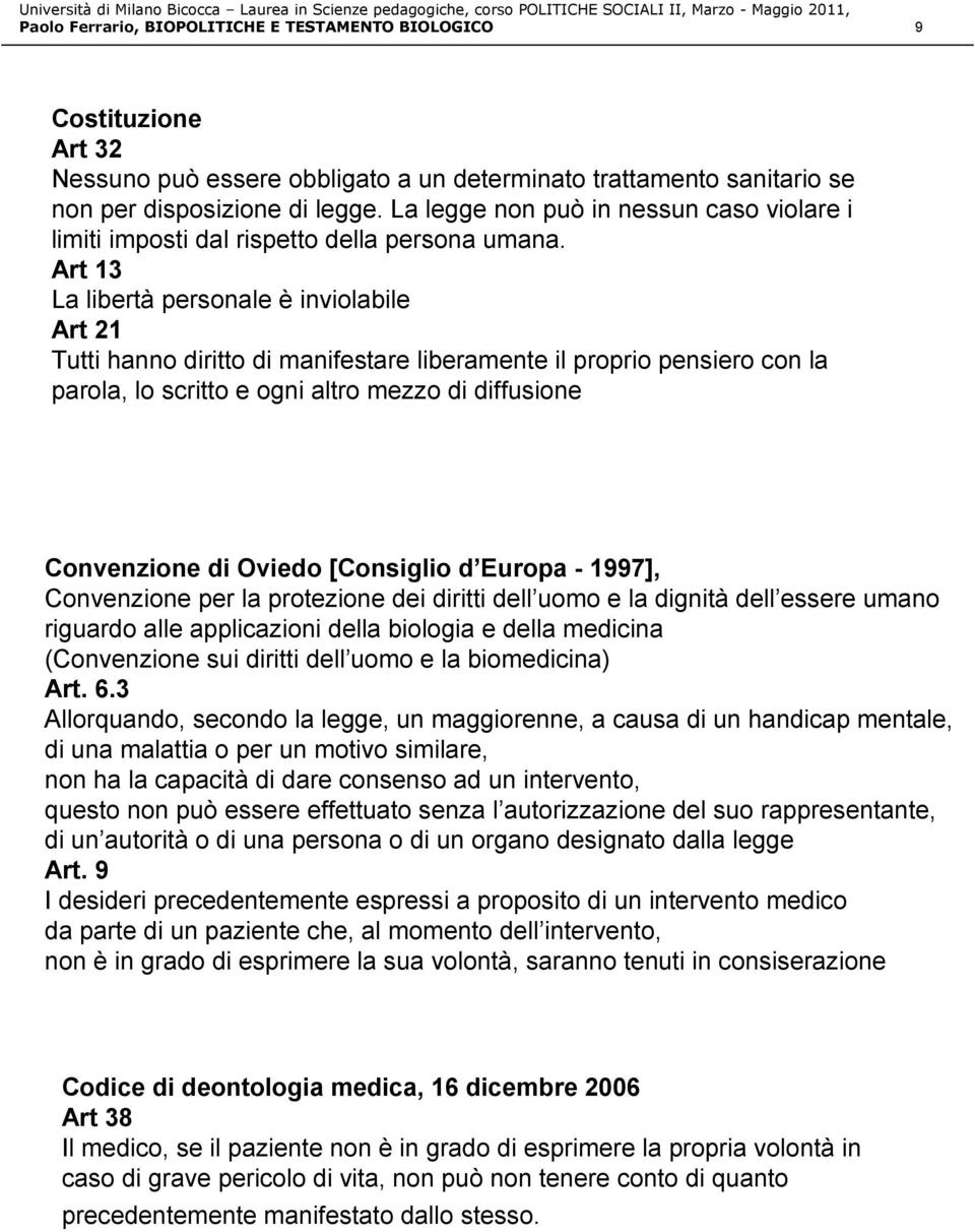 Art 13 La libertà personale è inviolabile Art 21 Tutti hanno diritto di manifestare liberamente il proprio pensiero con la parola, lo scritto e ogni altro mezzo di diffusione Convenzione di Oviedo