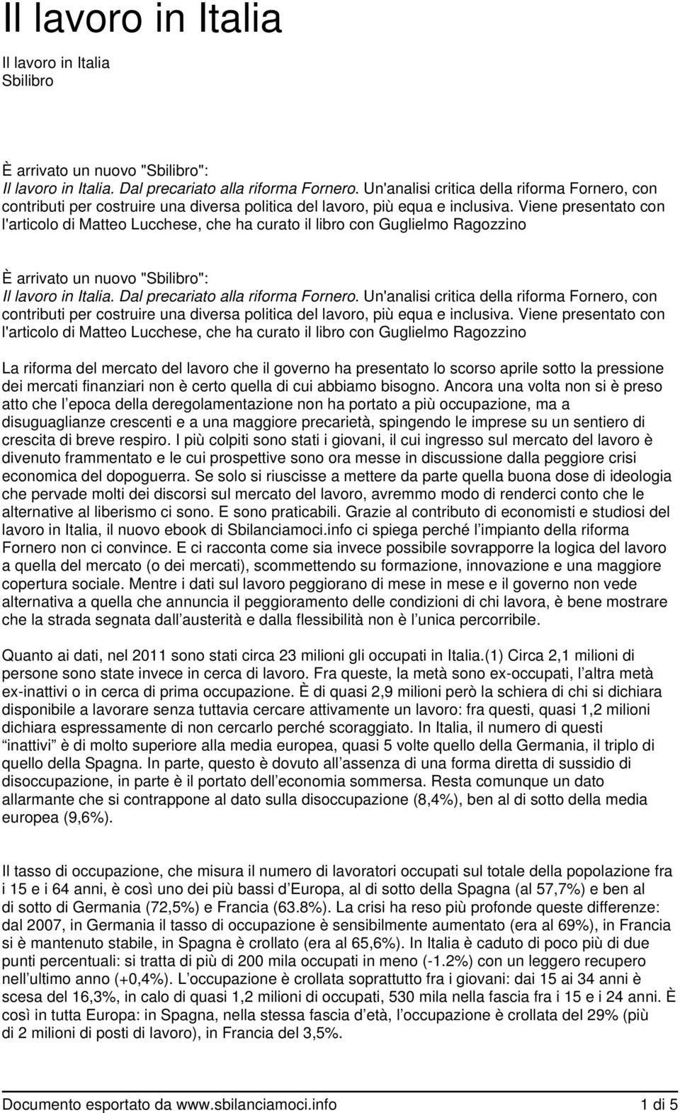 Viene presentato con l'articolo di Matteo Lucchese, che ha curato il libro con Guglielmo Ragozzino È arrivato un nuovo "Sbilibro": Il lavoro in Italia. Dal precariato alla riforma Fornero.