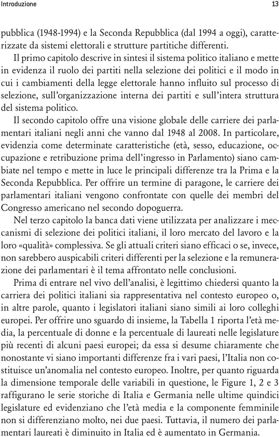 influito sul processo di selezione, sull organizzazione interna dei partiti e sull intera struttura del sistema politico.