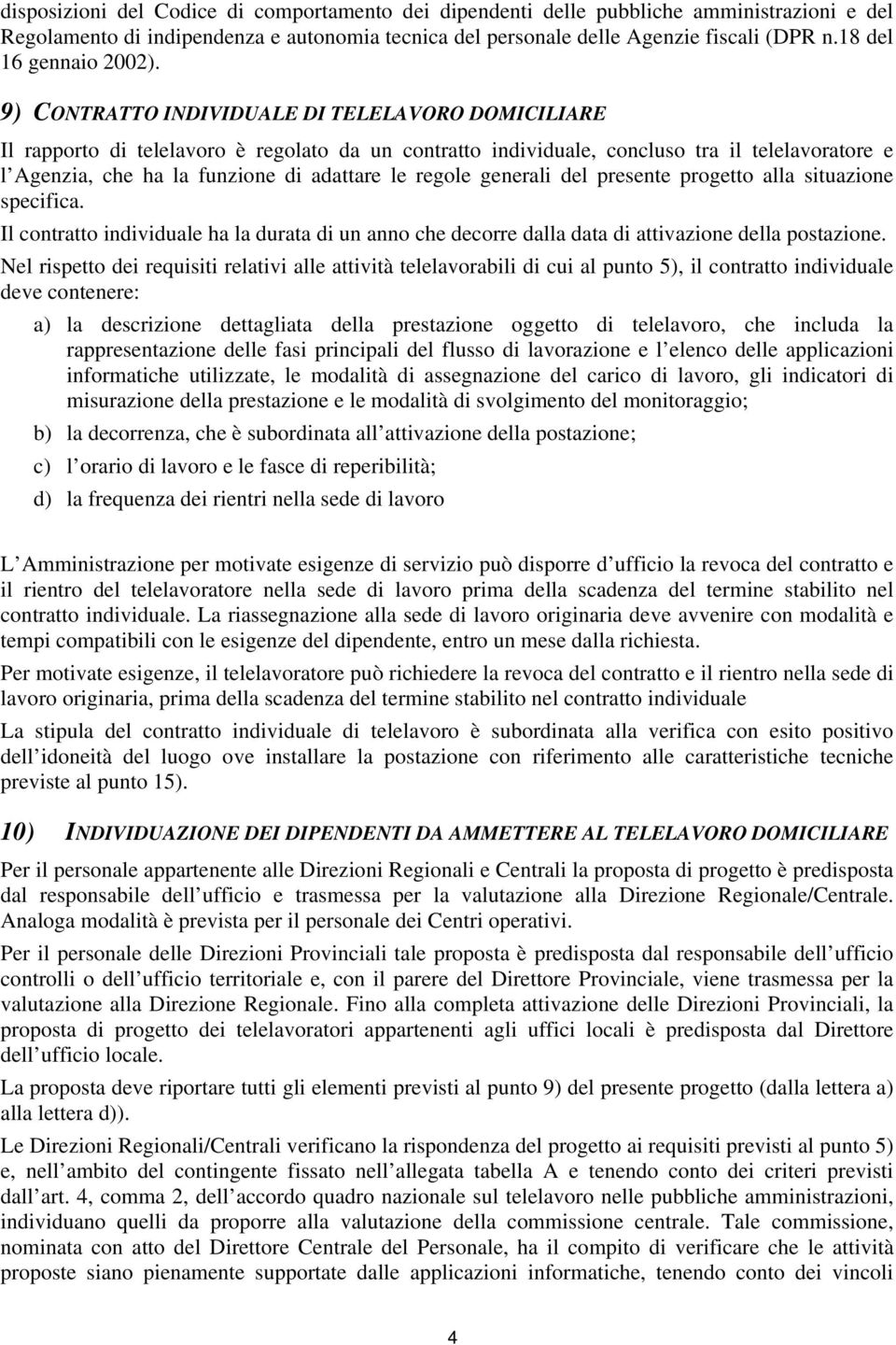 9) CONTRATTO INDIVIDUALE DI TELELAVORO DOMICILIARE Il rapporto di telelavoro è regolato da un contratto individuale, concluso tra il telelavoratore e l Agenzia, che ha la funzione di adattare le