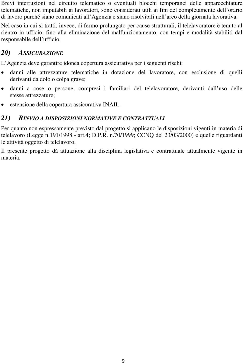 Nel caso in cui si tratti, invece, di fermo prolungato per cause strutturali, il telelavoratore è tenuto al rientro in ufficio, fino alla eliminazione del malfunzionamento, con tempi e modalità