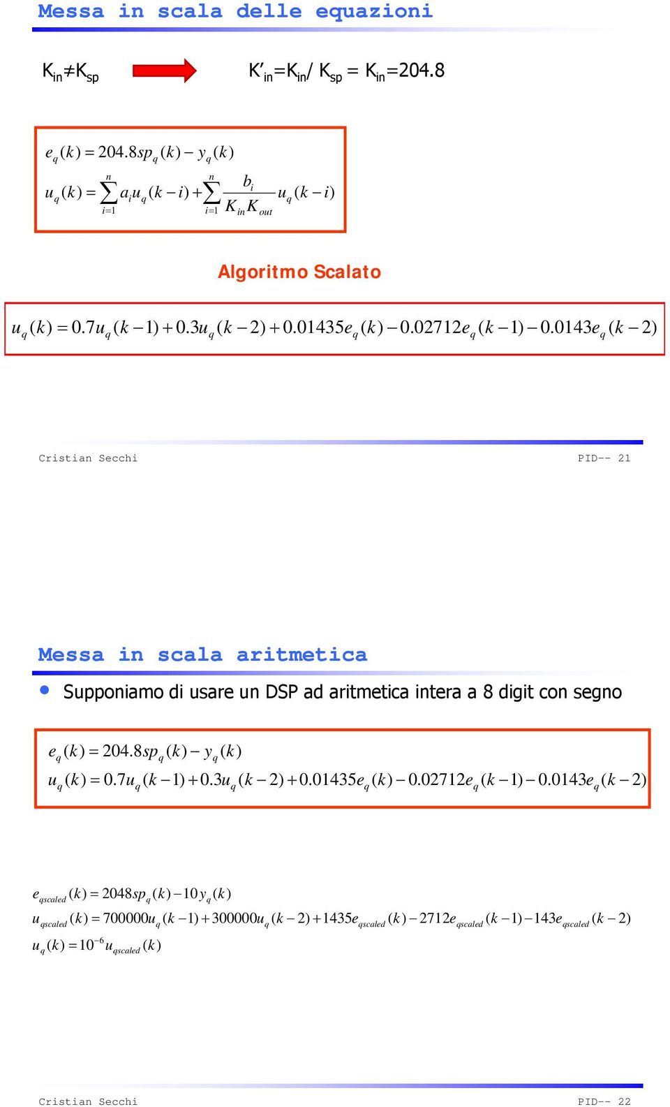 0143e ( k ) PID-- 1 Messa in scala aritmetica Supponiamo di usare un DSP ad aritmetica intera a 8 digit con segno e = 04.8sp y u ( k ) = 0.