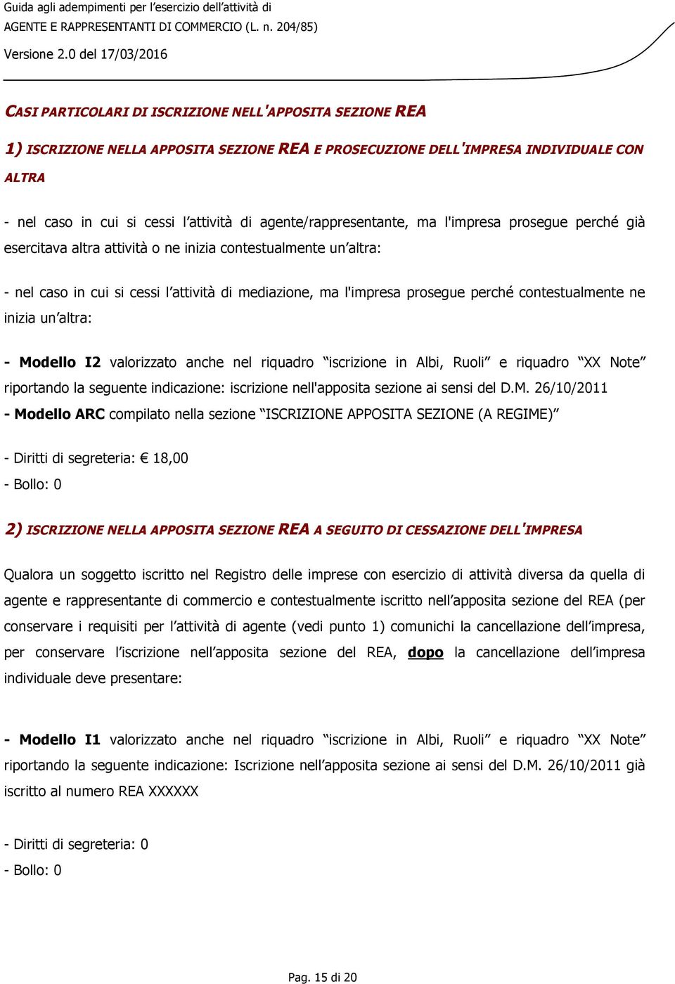 perché contestualmente ne inizia un altra: - Modello I2 valorizzato anche nel riquadro iscrizione in Albi, Ruoli e riquadro XX Note riportando la seguente indicazione: iscrizione nell'apposita