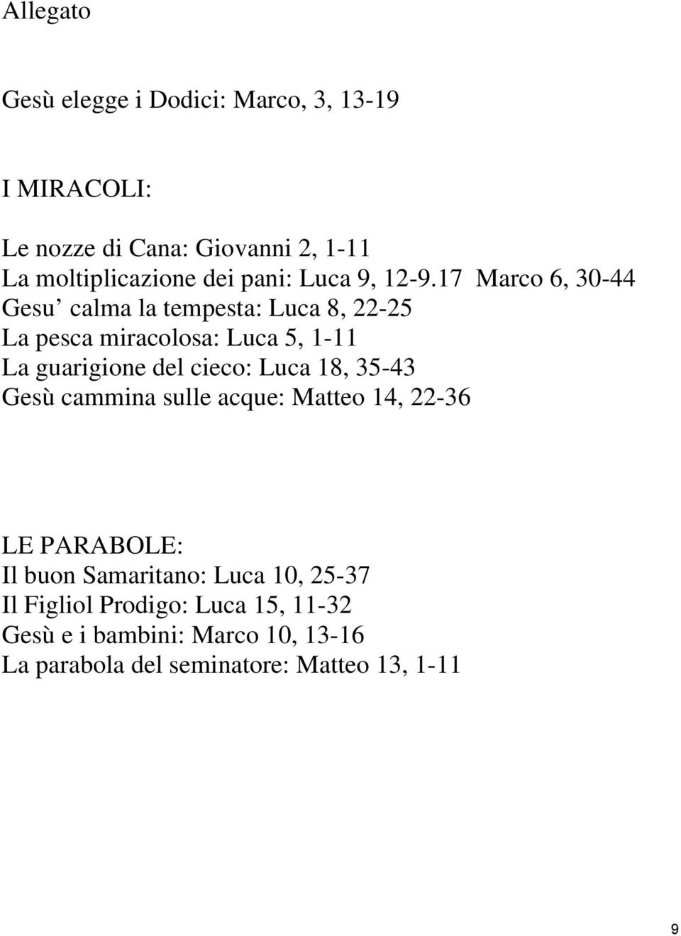 17 Marco 6, 30-44 Gesu calma la tempesta: Luca 8, 22-25 La pesca miracolosa: Luca 5, 1-11 La guarigione del cieco: