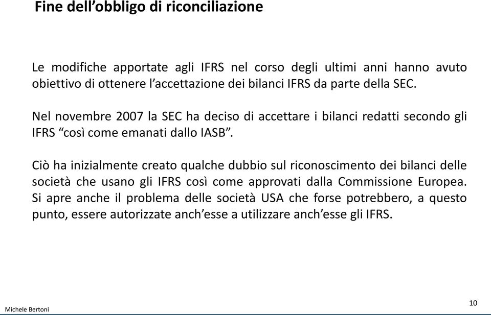 Ciò ha inizialmente creato qualche dubbio sul riconoscimento dei bilanci delle società che usano gli IFRS così come approvati dalla Commissione