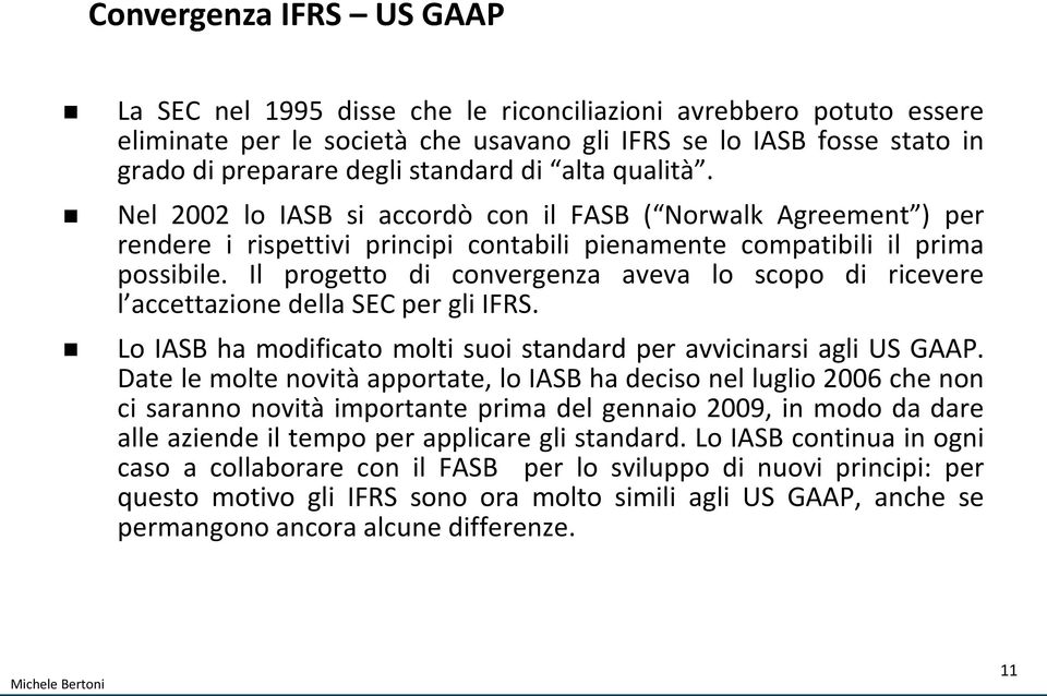 Il progetto di convergenza aveva lo scopo di ricevere l accettazione della SEC per gli IFRS. Lo IASB ha modificato molti suoi standard per avvicinarsi agli US GAAP.