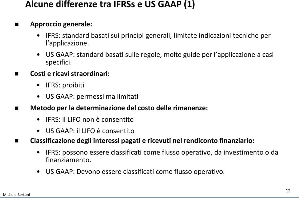 Costi e ricavi straordinari: IFRS: proibiti US GAAP: permessi ma limitati Metodo per la determinazione del costo delle rimanenze: IFRS: il LIFO non è consentito US