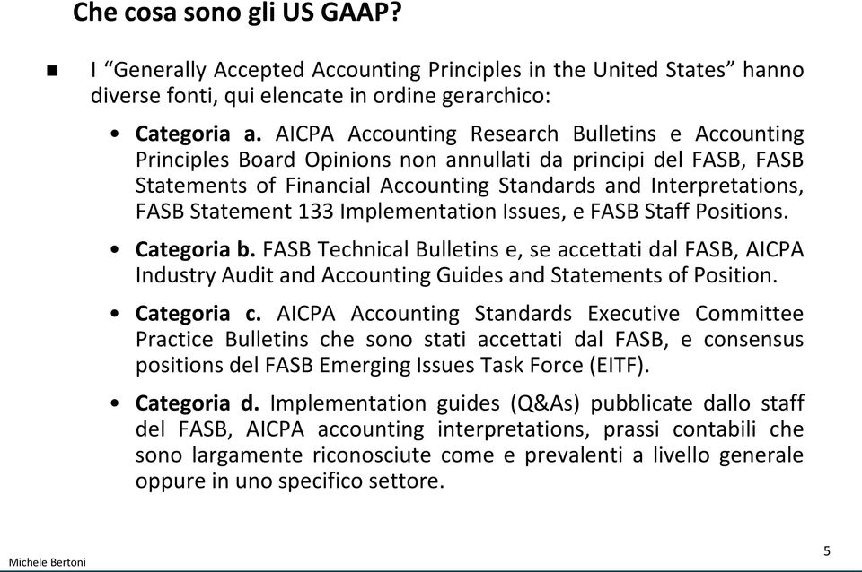 133 Implementation Issues, e FASB Staff Positions. Categoria b. FASB Technical Bulletins e, se accettati dal FASB, AICPA Industry Audit and Accounting Guides and Statements of Position. Categoria c.