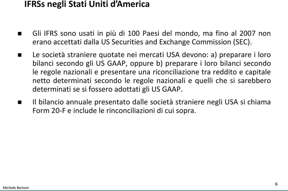 Le società straniere quotate nei mercati USA devono: a) preparare i loro bilanci secondo gli US GAAP, oppure b) preparare i loro bilanci secondo le regole