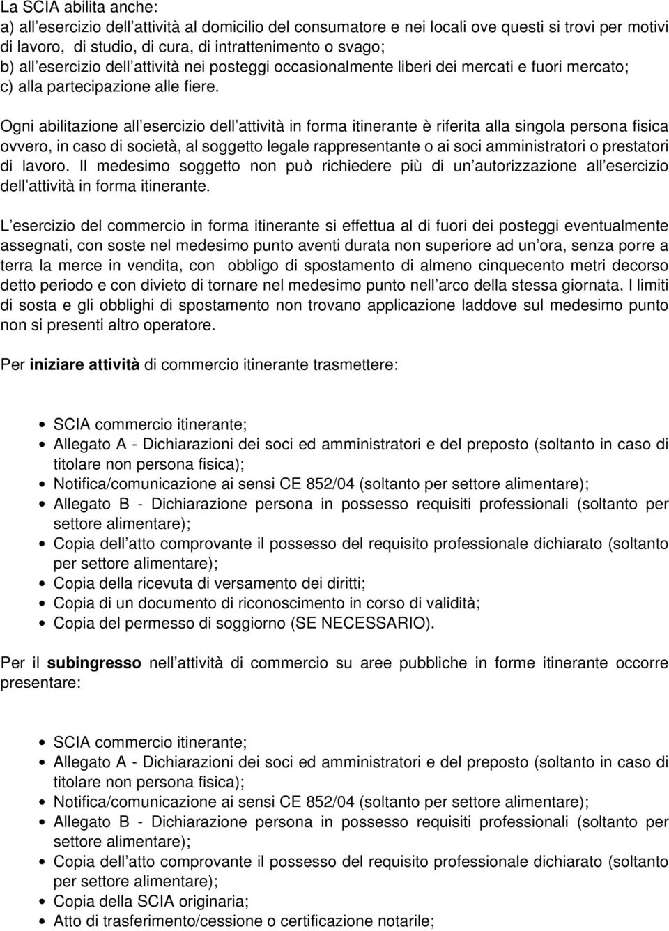 Ogni abilitazione all esercizio dell attività in forma itinerante è riferita alla singola persona fisica ovvero, in caso di società, al soggetto legale rappresentante o ai soci amministratori o