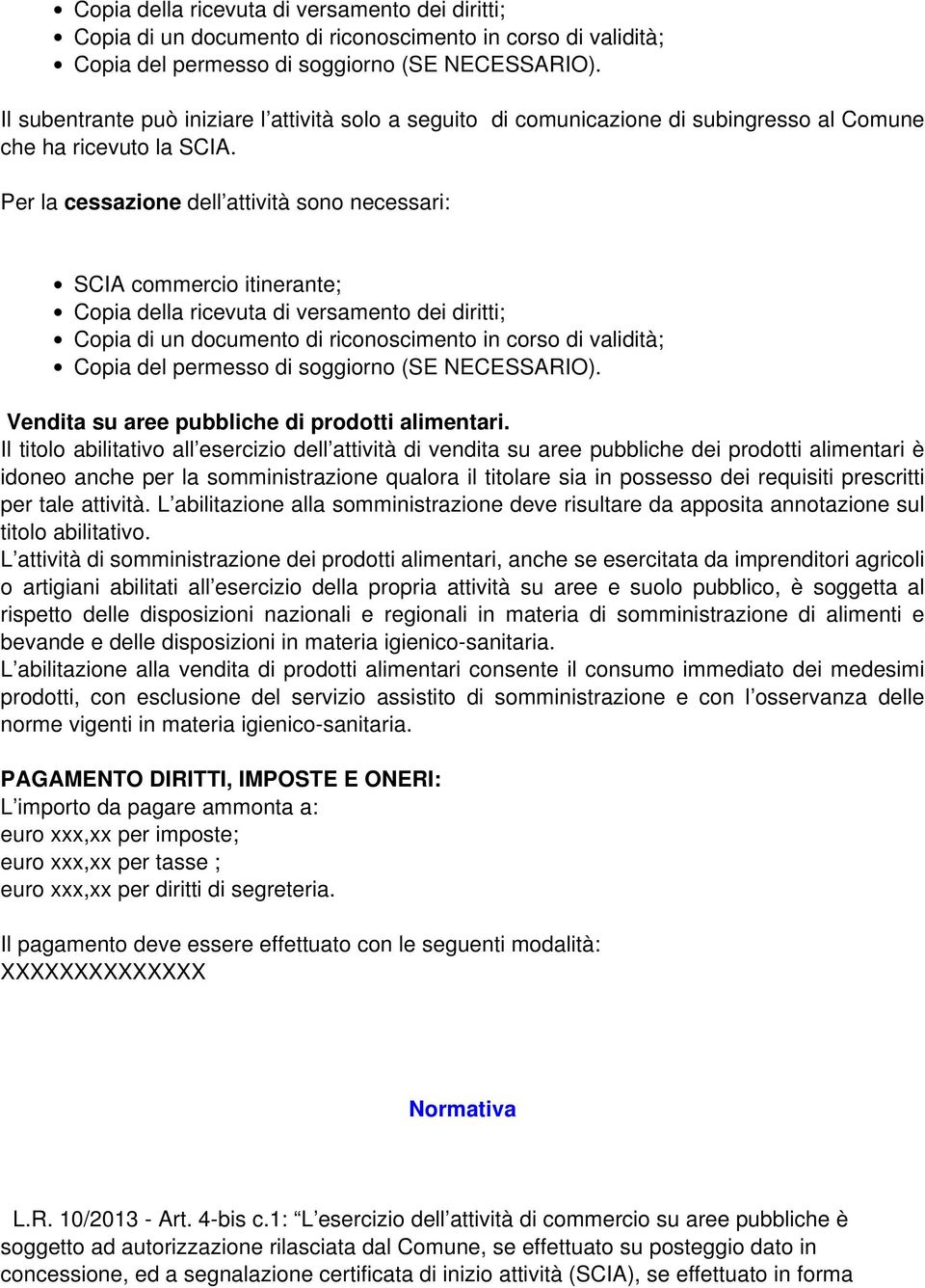 Il titolo abilitativo all esercizio dell attività di vendita su aree pubbliche dei prodotti alimentari è idoneo anche per la somministrazione qualora il titolare sia in possesso dei requisiti