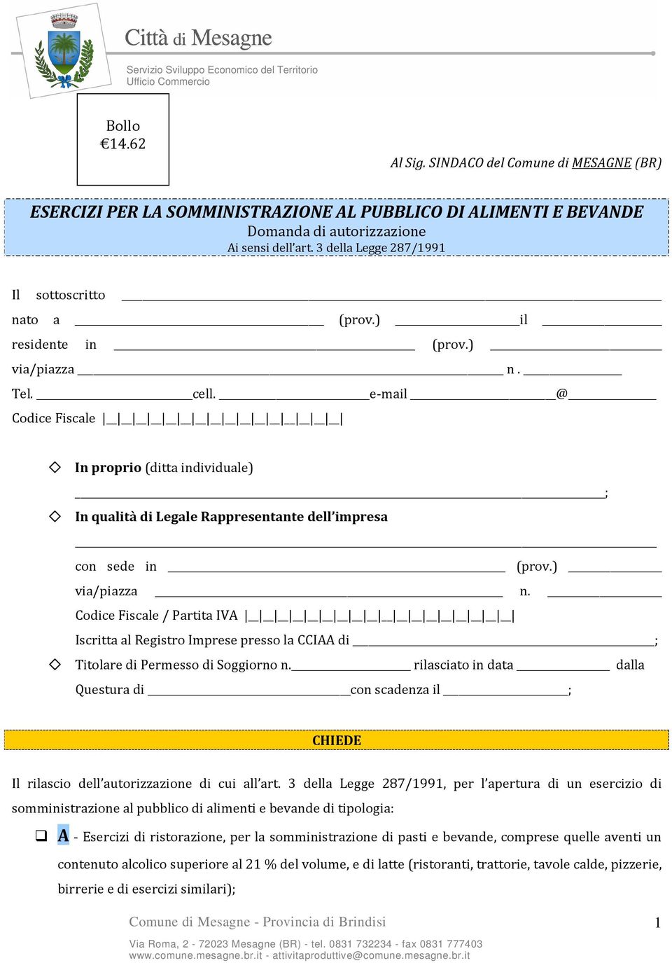 e-mail @ Codice Fiscale In proprio (ditta individuale) ; In qualità di Legale Rappresentante dell impresa con sede in (prov.) via/piazza n.