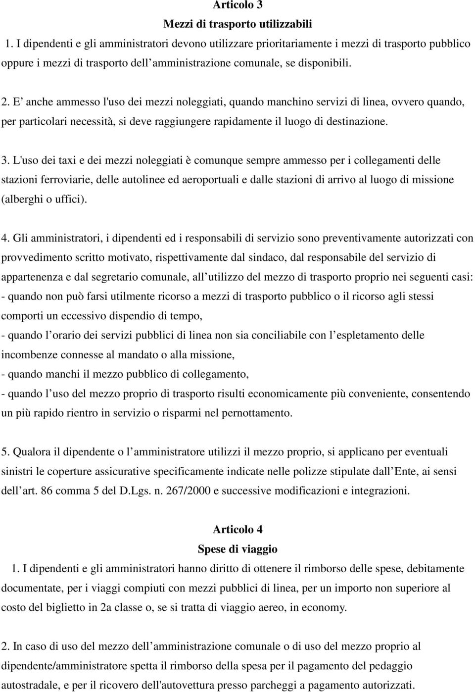 E anche ammesso l'uso dei mezzi noleggiati, quando manchino servizi di linea, ovvero quando, per particolari necessità, si deve raggiungere rapidamente il luogo di destinazione. 3.