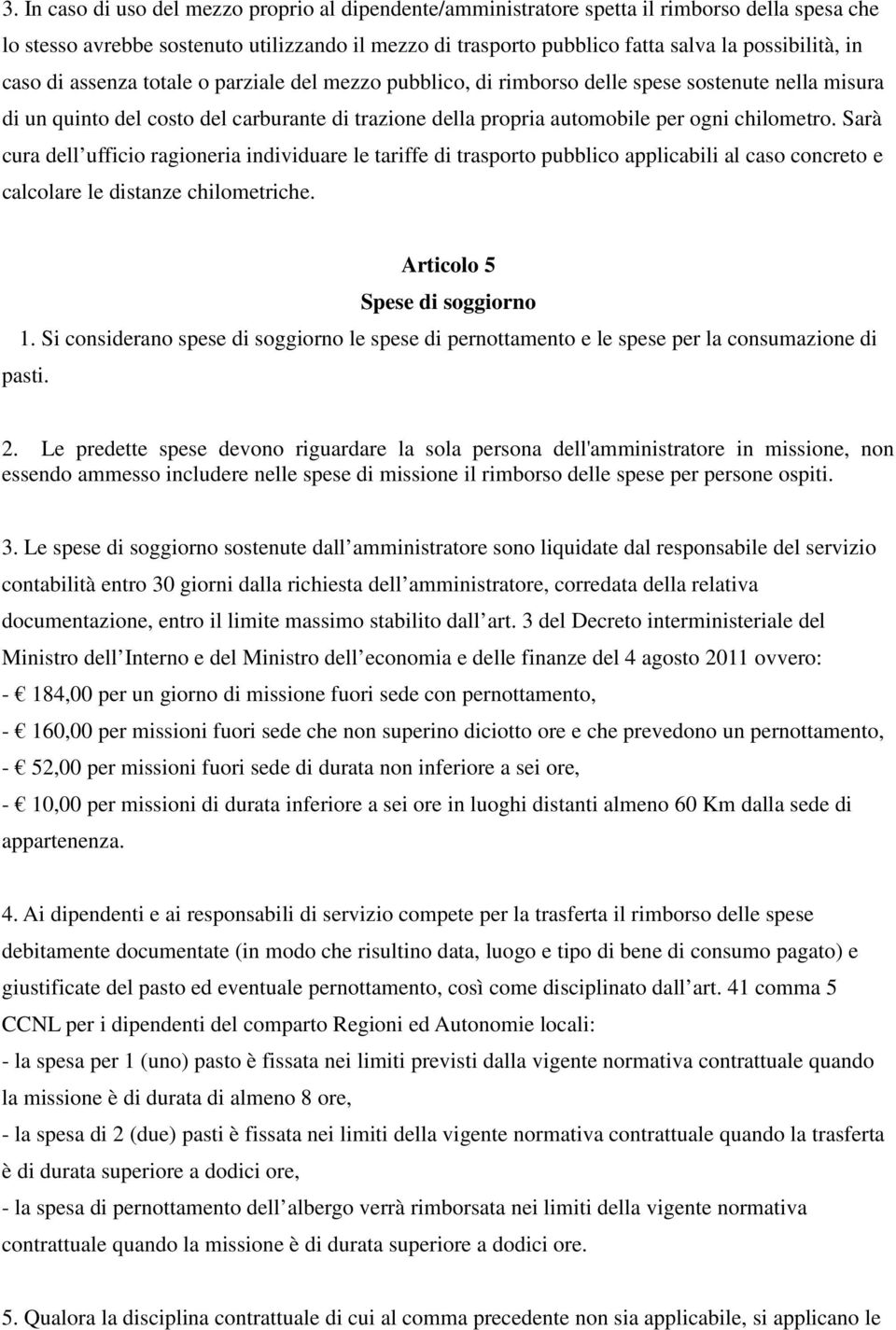 Sarà cura dell ufficio ragioneria individuare le tariffe di trasporto pubblico applicabili al caso concreto e calcolare le distanze chilometriche. Articolo 5 Spese di soggiorno 1.