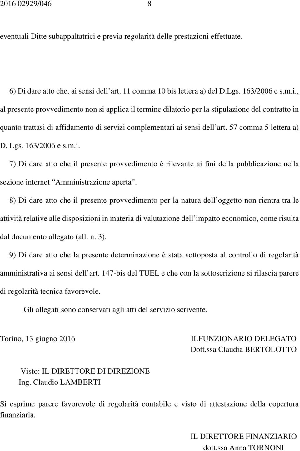 57 comma 5 lettera a) D. Lgs. 163/2006 e s.m.i. 7) Di dare atto che il presente provvedimento è rilevante ai fini della pubblicazione nella sezione internet Amministrazione aperta.