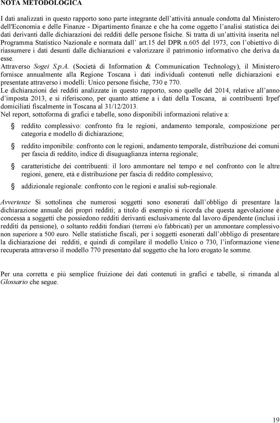 605 del 1973, con l obiettivo di riassumere i dati desunti dalle dichiarazioni e valorizzare il patrimonio informativo che deriva da esse. At