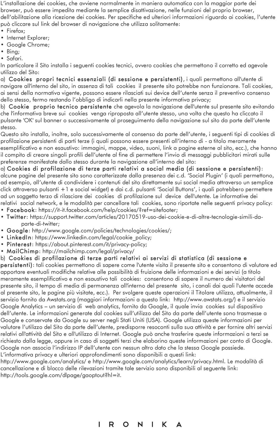 Per specifiche ed ulteriori informazioni riguardo ai cookies, l utente può cliccare sul link del browser di navigazione che utilizza solitamente: Firefox; Internet Explorer; Google Chrome; Bing;